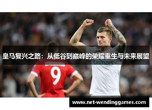 皇马复兴之路：从低谷到巅峰的荣耀重生与未来展望