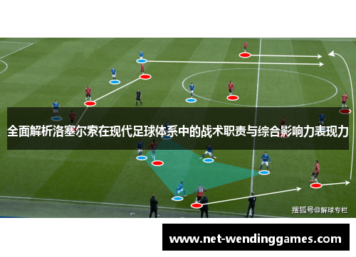 全面解析洛塞尔索在现代足球体系中的战术职责与综合影响力表现力 全面解析洛塞尔索在现代足球体系中的战术职责与综合影响力表现力