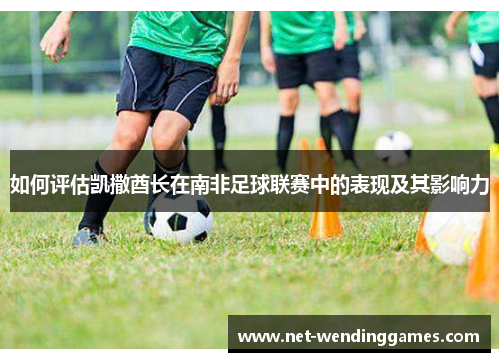 如何评估凯撒酋长在南非足球联赛中的表现及其影响力