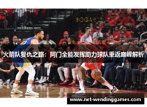 火箭队复仇之路：阿门全能发挥助力球队重返巅峰解析