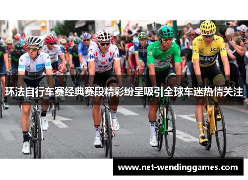 环法自行车赛经典赛段精彩纷呈吸引全球车迷热情关注